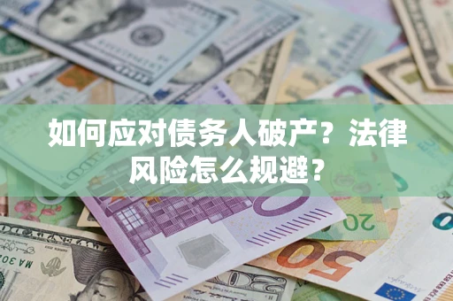 济南如何应对债务人破产？法律风险怎么规避？