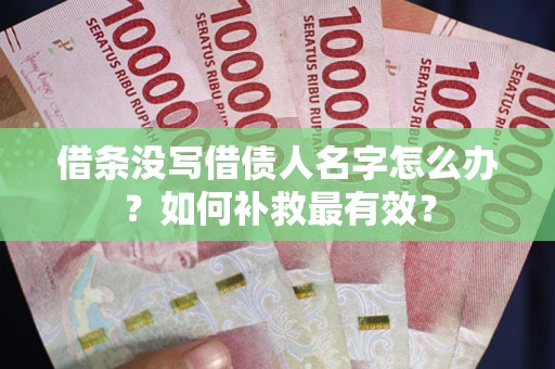 济南借条没写借债人名字怎么办？如何补救最有效？