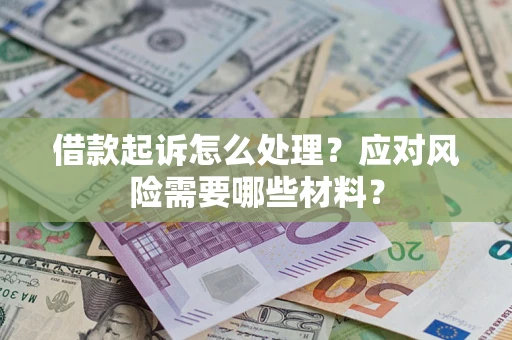 济南借款起诉怎么处理？应对风险需要哪些材料？
