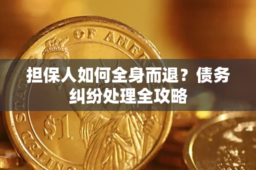 济南担保人如何全身而退？债务纠纷处理全攻略