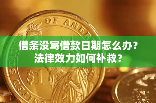 济南借条没写借款日期怎么办？法律效力如何补救？