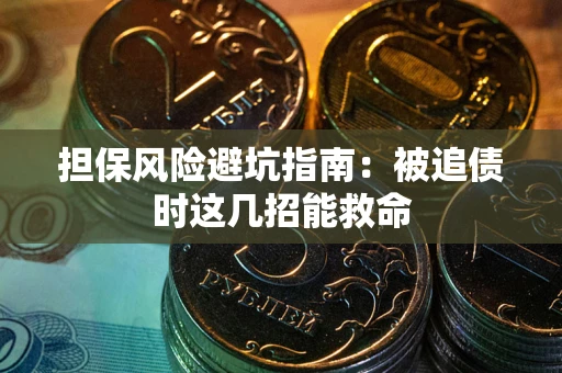 济南担保风险避坑指南：被追债时这几招能救命