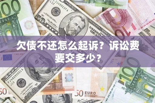 济南欠债不还怎么起诉？诉讼费要交多少？
