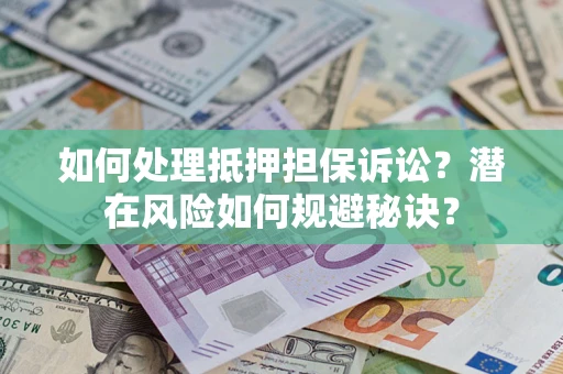 济南如何处理抵押担保诉讼？潜在风险如何规避秘诀？