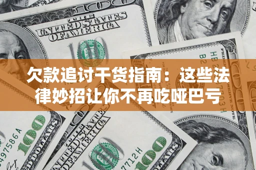 济南欠款追讨干货指南：这些法律妙招让你不再吃哑巴亏