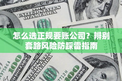 济南怎么选正规要账公司？辨别套路风险防踩雷指南