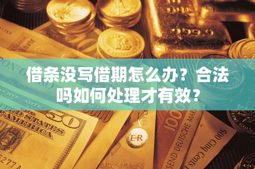 济南借条没写借期怎么办？合法吗如何处理才有效？