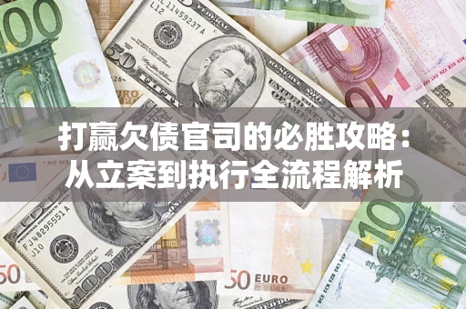 济南打赢欠债官司的必胜攻略：从立案到执行全流程解析