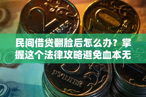 济南民间借贷翻脸后怎么办？掌握这个法律攻略避免血本无归