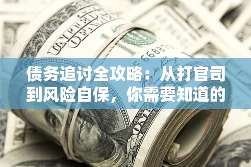 济南债务追讨全攻略：从打官司到风险自保，你需要知道的法律智慧
