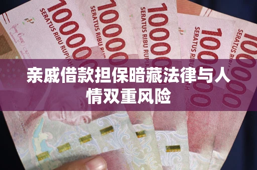 济南亲戚借款担保暗藏法律与人情双重风险