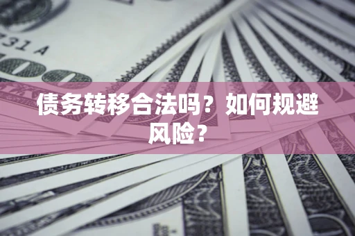 济南债务转移合法吗？如何规避风险？