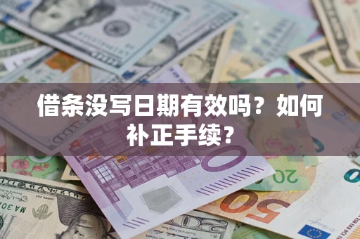 济南借条没写日期有效吗？如何补正手续？