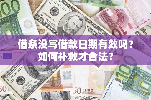 济南借条没写借款日期有效吗？如何补救才合法？