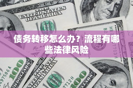 济南债务转移怎么办？流程有哪些法律风险