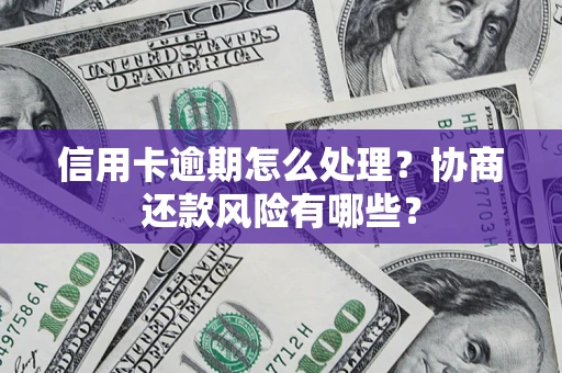 济南信用卡逾期怎么处理？协商还款风险有哪些？